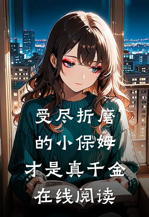 受尽折磨的小保姆,才是真千金在线阅读全文