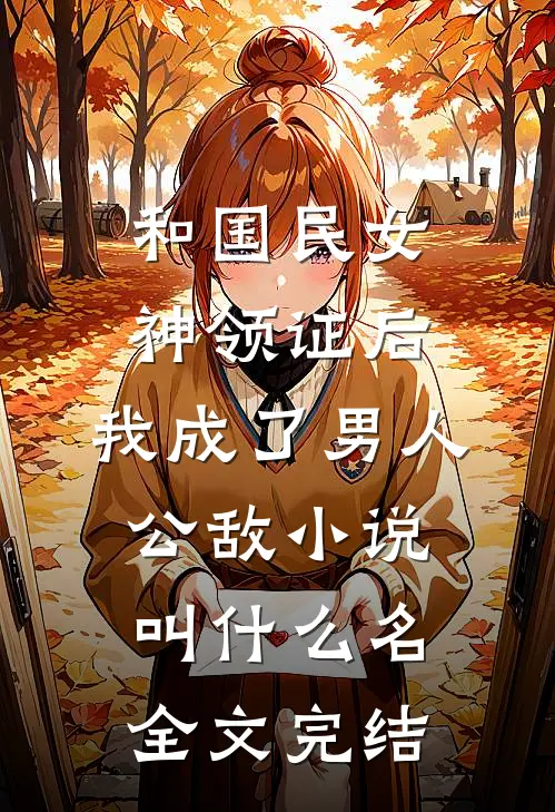 和国民女神领证后,我成了男人公敌小说叫什么名全文完结