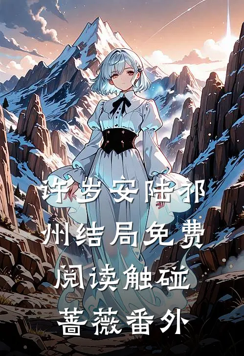 许岁安陆祁州结局免费阅读触碰蔷薇番外