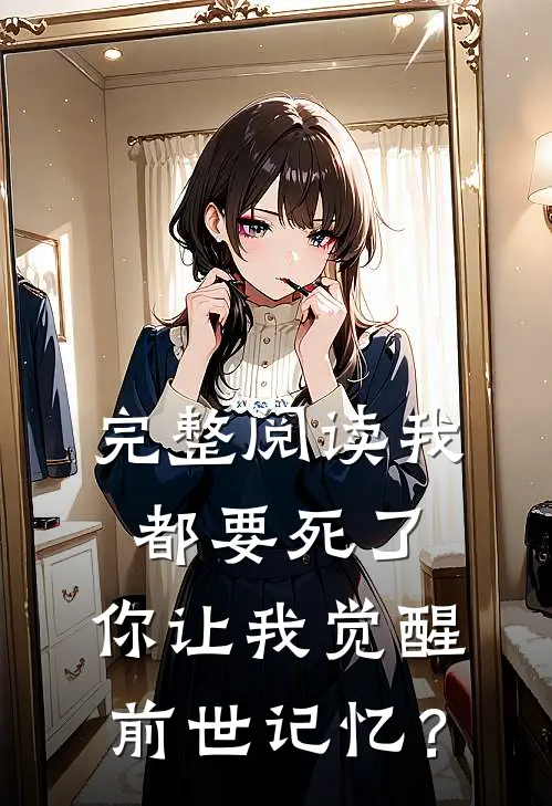 完整阅读我都要死了，你让我觉醒前世记忆？
