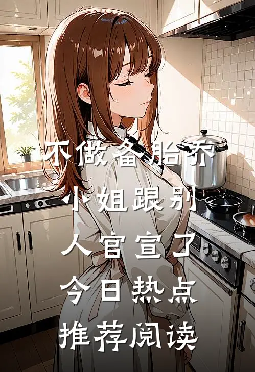 不做备胎乔小姐跟别人官宣了今日热点推荐阅读