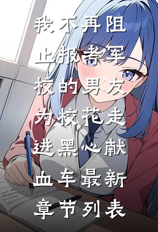 我不再阻止报考军校的男友为校花走进黑心献血车最新章节列表