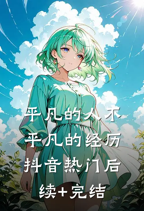 平凡的人不平凡的经历抖音热门后续+完结