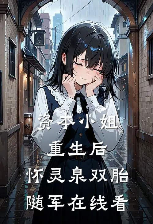资本小姐重生后，怀灵泉双胎随军在线看