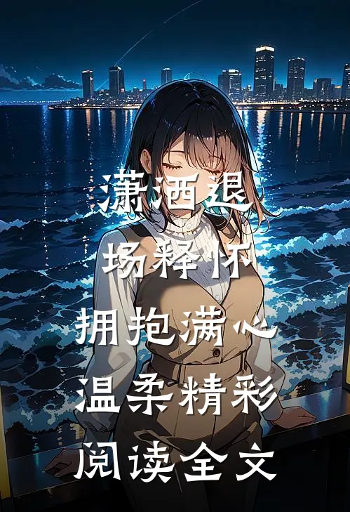 潇洒退场释怀，拥抱满心温柔精彩阅读全文
