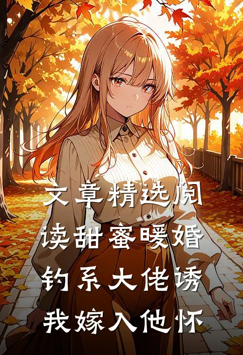 文章精选阅读甜蜜暖婚：钓系大佬诱我嫁入他怀