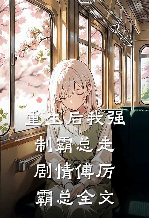 《重生后我强制霸总走剧情》傅厉霸总全文