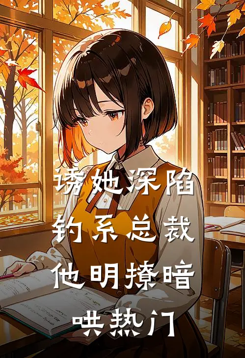 诱她深陷，钓系总裁他明撩暗哄热门