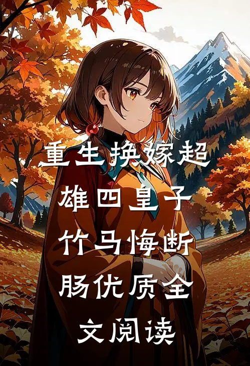 重生换嫁超雄四皇子，竹马悔断肠优质全文阅读