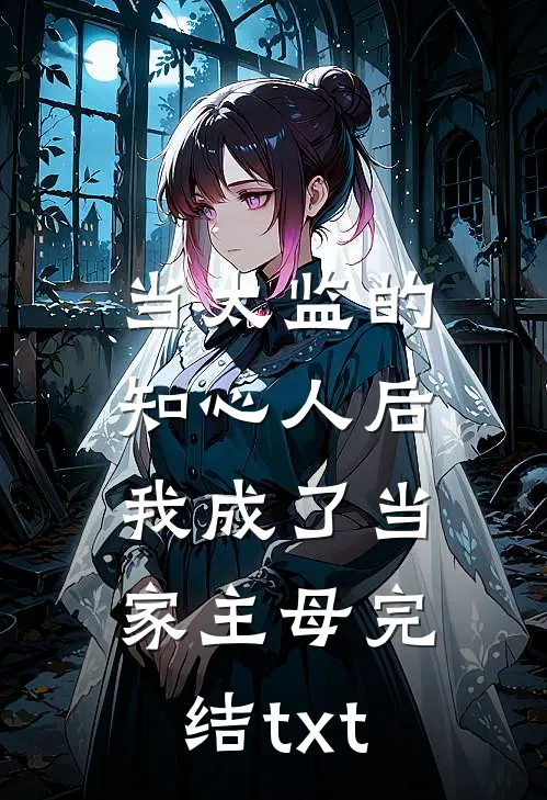当太监的知心人后，我成了当家主母完结txt