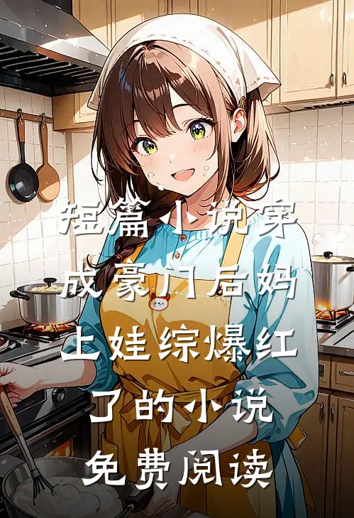 短篇小说穿成豪门后妈上娃综爆红了的小说免费阅读