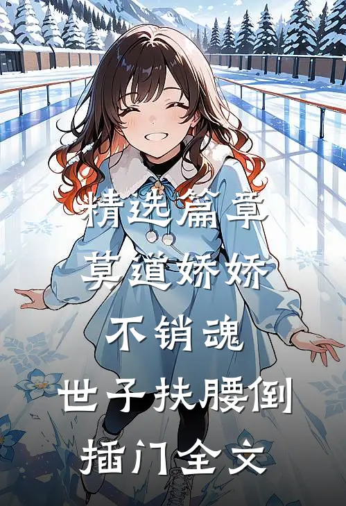精选篇章莫道娇娇不销魂,世子扶腰倒插门 全文