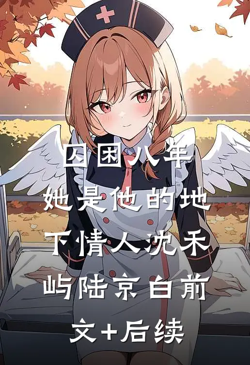 囚困八年，她是他的地下情人沈禾屿陆京白前文+后续