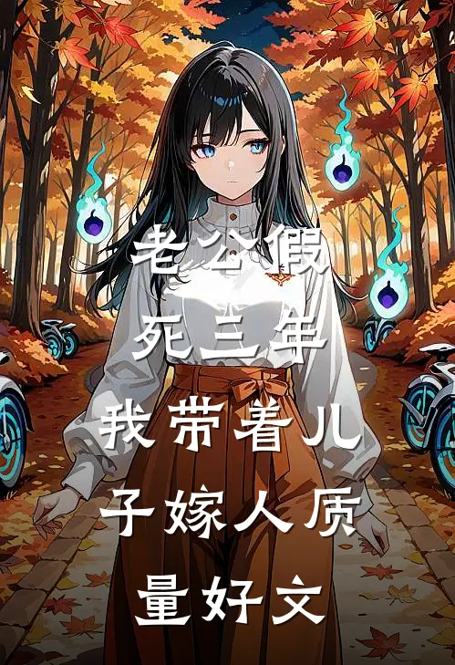 老公假死三年，我带着儿子嫁人质量好文