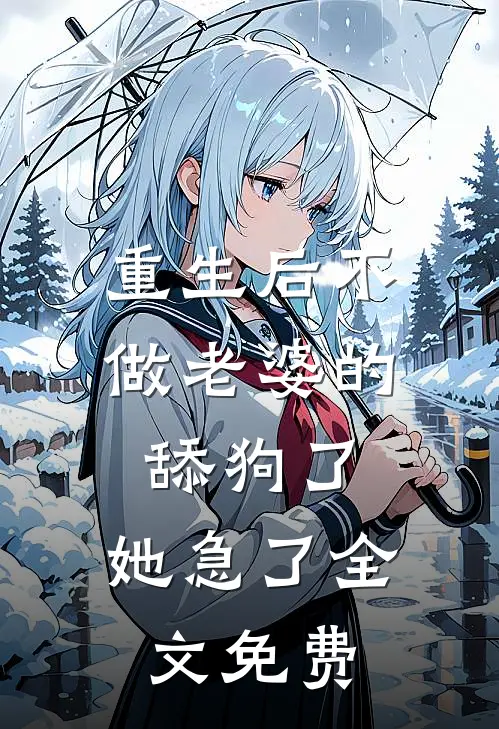 重生后不做老婆的舔狗了，她急了全文免费