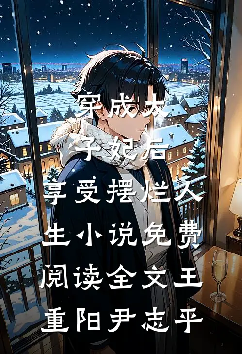 穿成太子妃后，享受摆烂人生小说免费阅读全文王重阳尹志平