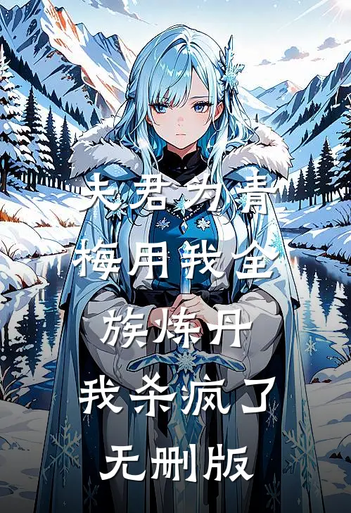 夫君为青梅用我全族炼丹，我杀疯了。无删版