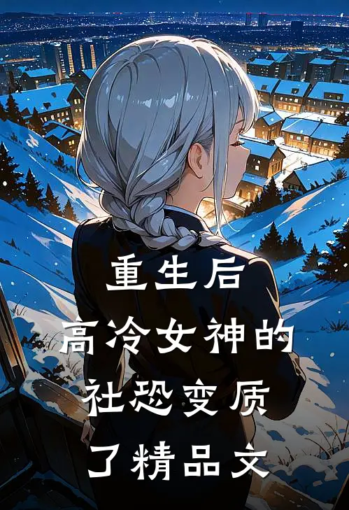 重生后，高冷女神的社恐变质了精品文