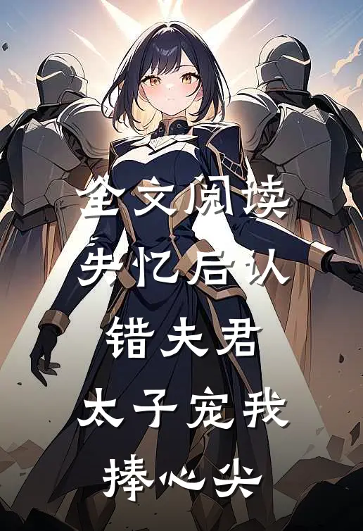 全文阅读失忆后认错夫君，太子宠我捧心尖
