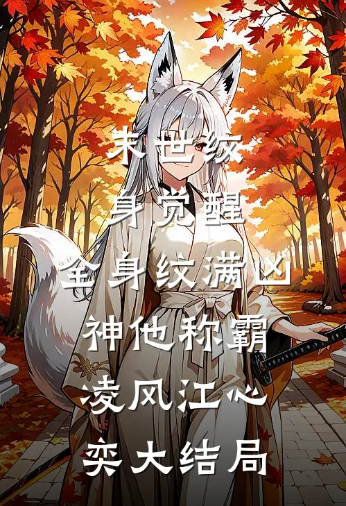 末世纹身觉醒：全身纹满凶神他称霸凌风江心奕大结局