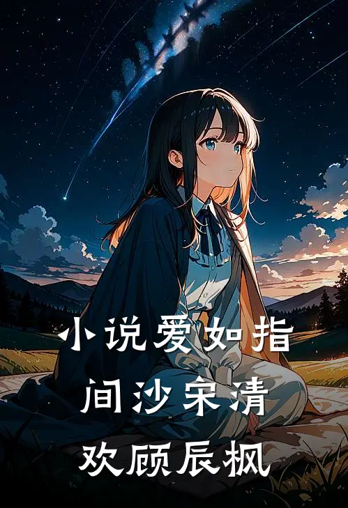 小说爱如指间沙(宋清欢顾辰枫)