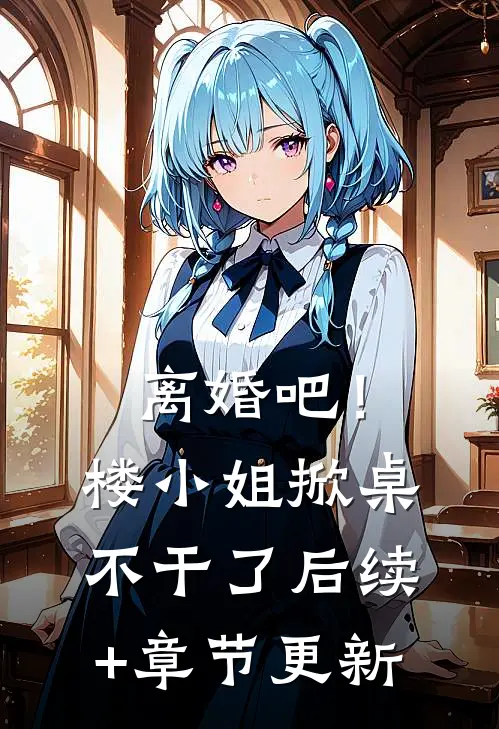离婚吧！楼小姐掀桌不干了后续+章节更新