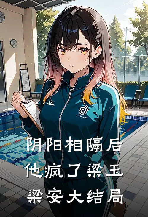 阴阳相隔后，他疯了梁玉梁安大结局