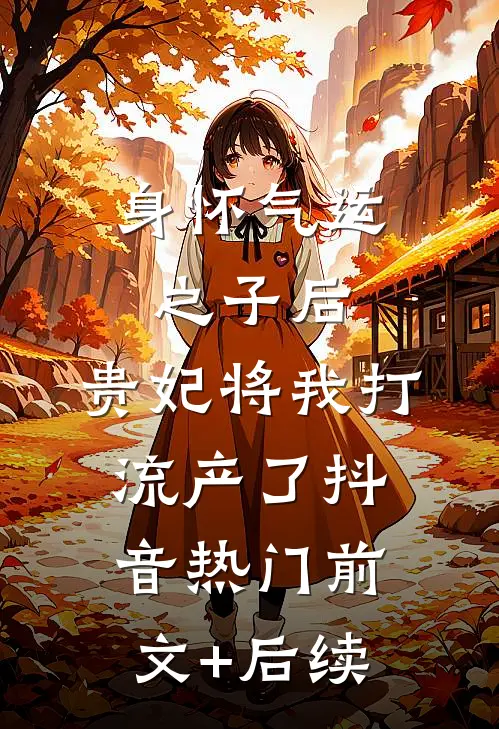 身怀气运之子后，贵妃将我打流产了抖音热门前文+后续