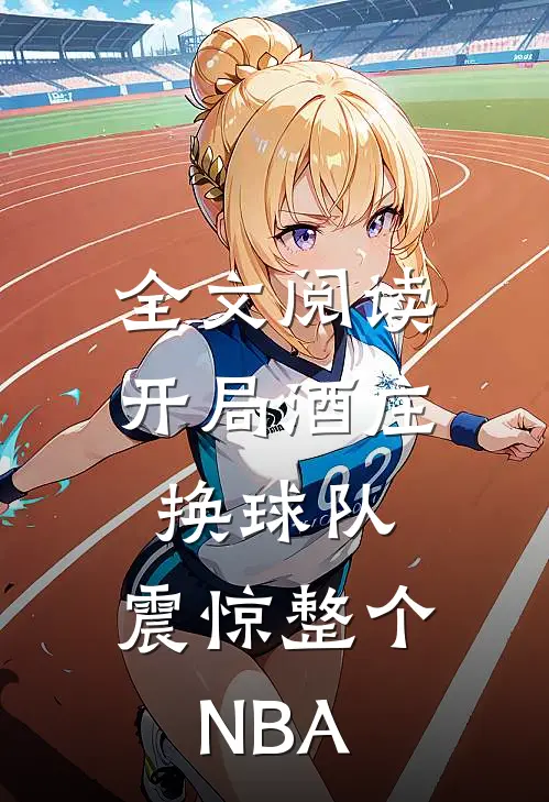 全文阅读开局酒庄换球队，震惊整个NBA