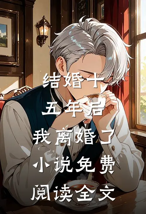 结婚十五年后，我离婚了小说免费阅读全文
