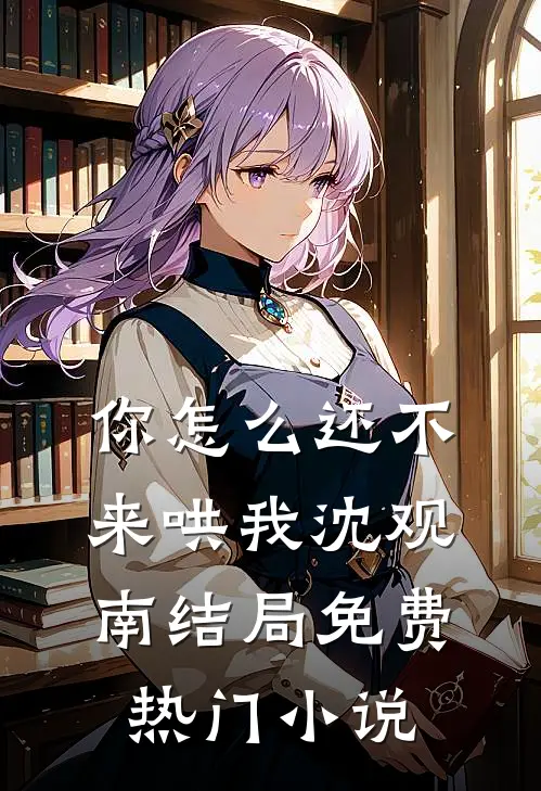 你怎么还不来哄我沈观南结局免费热门小说