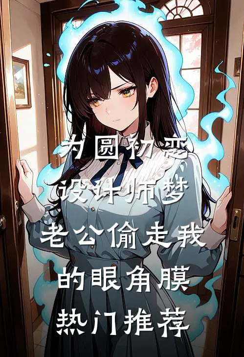 为圆初恋设计师梦，老公偷走我的眼角膜热门推荐