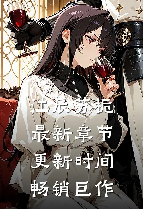 江辰苏栀最新章节更新时间畅销巨作