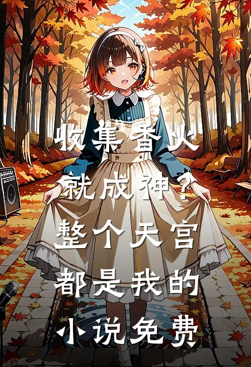 收集香火就成神？整个天宫都是我的小说免费
