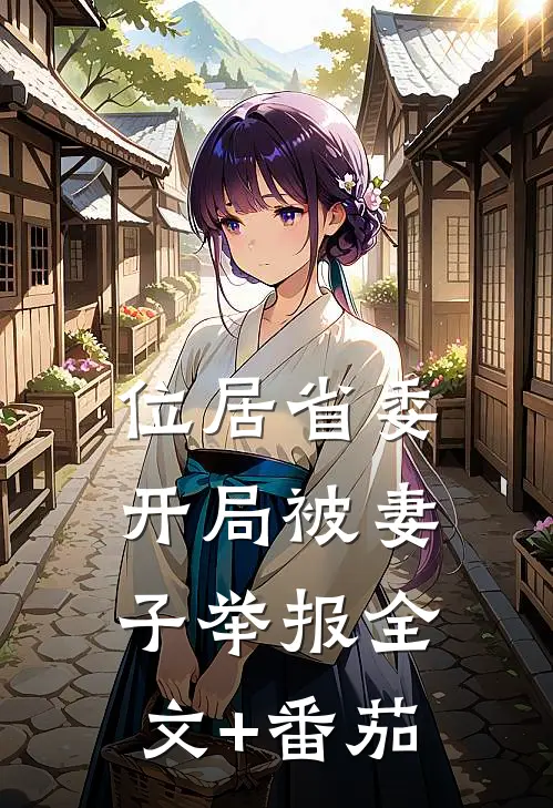 位居省委，开局被妻子举报全文+番茄