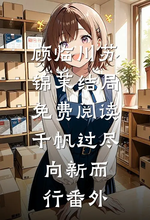 顾临川苏锦茉结局免费阅读千帆过尽，向新而行番外