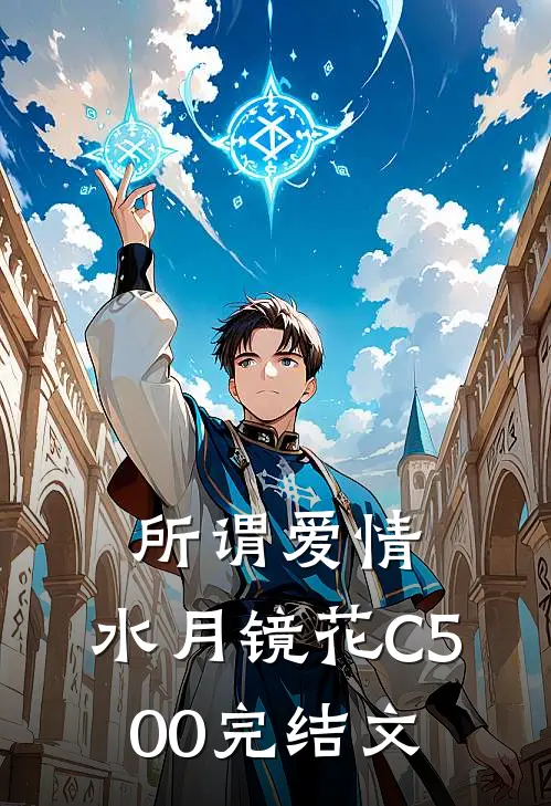 所谓爱情，水月镜花C500完结文