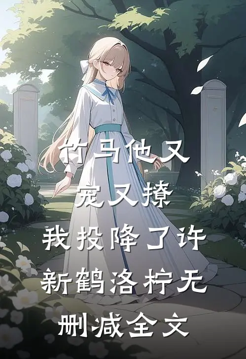 竹马他又宠又撩，我投降了许新鹤洛柠无删减全文