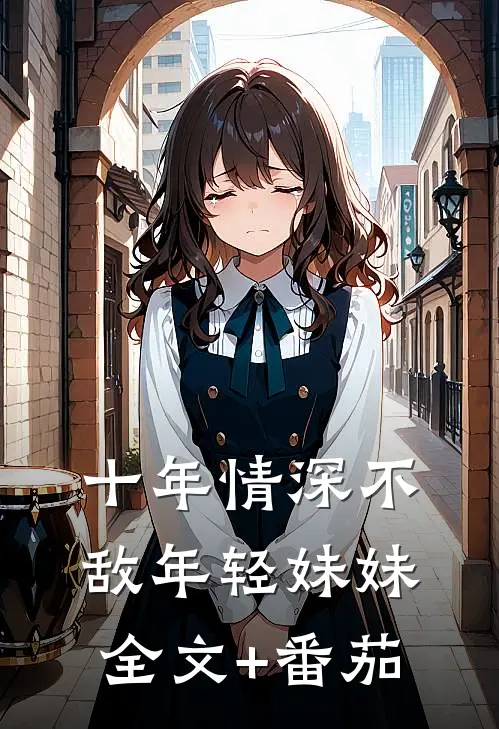 十年情深不敌年轻妹妹全文+番茄