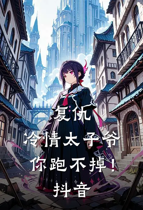 复仇冷情太子爷,你跑不掉!抖音