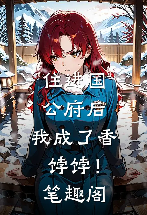 住进国公府后，我成了香饽饽！笔趣阁