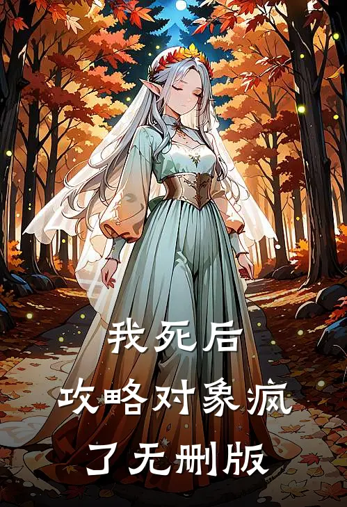 我死后，攻略对象疯了无删版