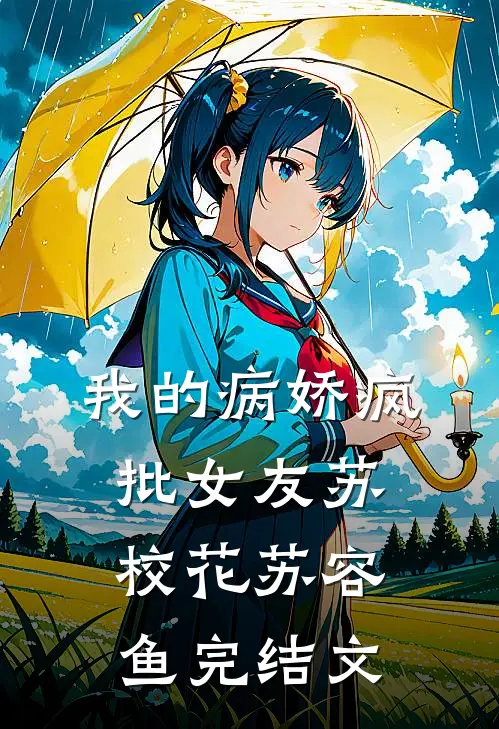 我的病娇疯批女友苏校花苏容鱼完结文