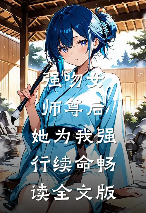 强吻女师尊后，她为我强行续命畅读全文版