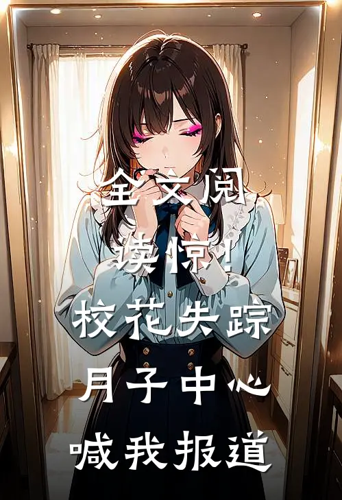 全文阅读惊！校花失踪，月子中心喊我报道