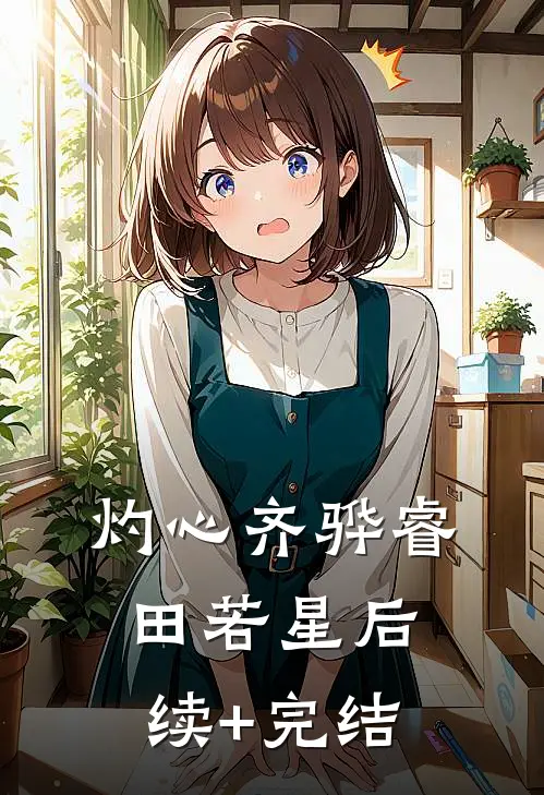 灼心齐骅睿田若星后续+完结