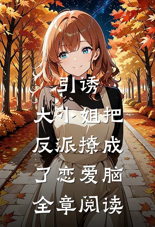 引诱：大小姐把反派撩成了恋爱脑全章阅读