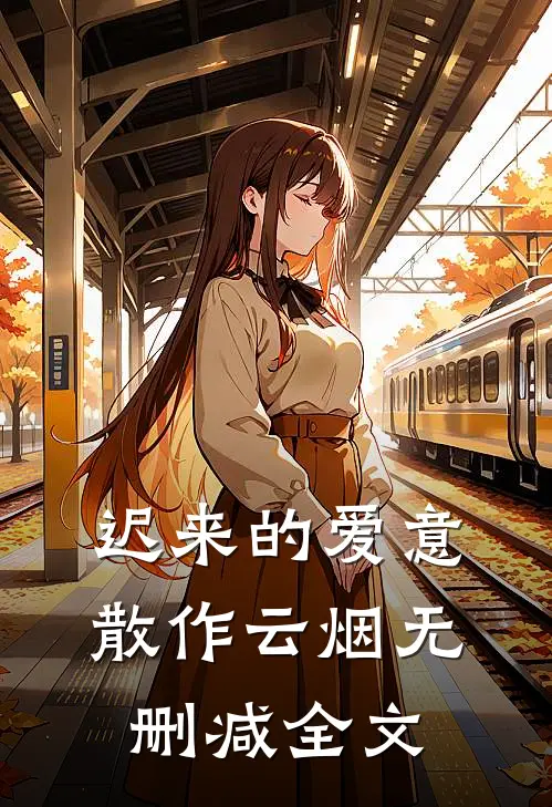 迟来的爱意，散作云烟无删减全文