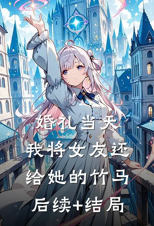 婚礼当天，我将女友还给她的竹马后续+结局