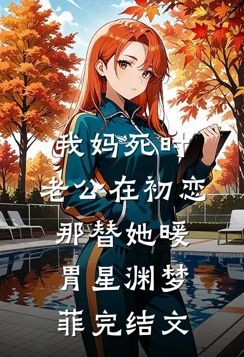 我妈死时，老公在初恋那替她暖胃星渊梦菲完结文